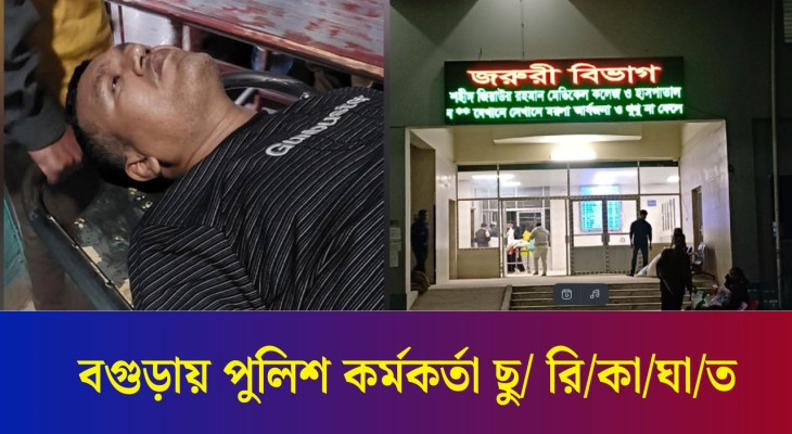 বগুড়ায় পুলিশ কর্মকর্তাকে ছুরিকাঘাত করে পালালো আসামি